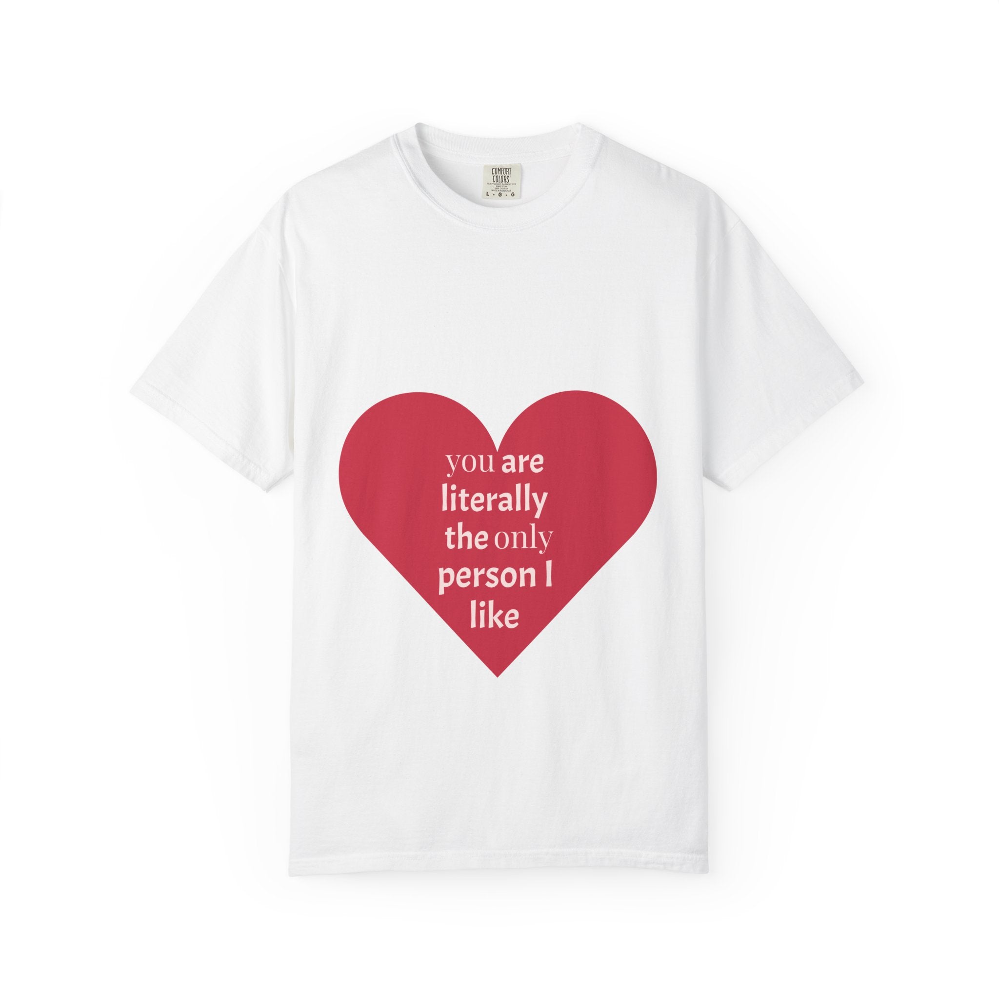 You Are Literally The Only Person I Like — Funny Graphic Tee